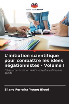 portada L'initiation scientifique pour combattre les idées négationnistes - Volume I