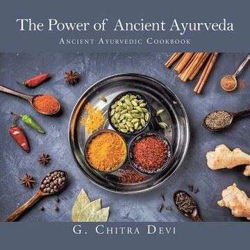 portada The Power of Ancient Ayurveda: Ancient Ayurvedic Cookbook (en Inglés)