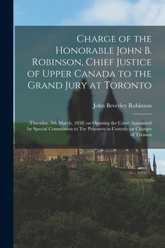 portada Charge of the Honorable John B. Robinson, Chief Justice of Upper Canada to the Grand Jury at Toronto [microform]: (Thursday, 8th March, 1838) on Openi (en Inglés)