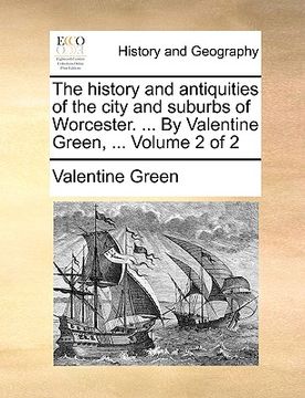 portada the history and antiquities of the city and suburbs of worcester. ... by valentine green, ... volume 2 of 2 (en Inglés)