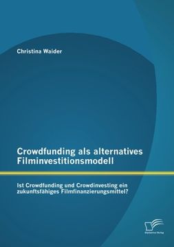 portada Crowdfunding ALS Alternatives Filminvestitionsmodell: Ist Crowdfunding Und Crowdinvesting Ein Zukunftsfahiges Filmfinanzierungsmittel? (German Edition)