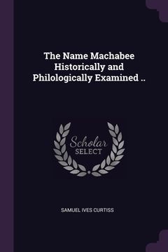 portada The Name Machabee Historically and Philologically Examined ..