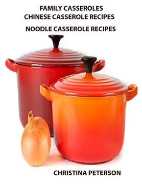 portada Family Casseroles, Chinese Casserole Recipes, Noodle Casserole Recipes: Every title has space for notes, Brunches, Complete dinner, All-in-One dinner (in English)