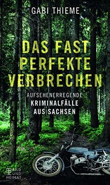portada Das Fast Perfekte Verbrechen: Aufsehenerregende Kriminalfälle aus Sachsen (en Alemán)