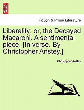 portada liberality; or, the decayed macaroni. a sentimental piece. [in verse. by christopher anstey.] (in English)