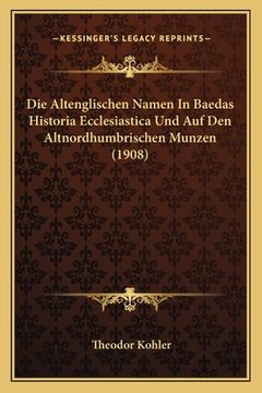 portada Die Altenglischen Namen In Baedas Historia Ecclesiastica Und Auf Den Altnordhumbrischen Munzen (1908) (in German)