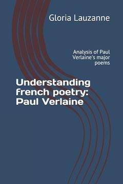 portada Understanding french poetry: Paul Verlaine: Analysis of Paul Verlaine's major poems (en Inglés)