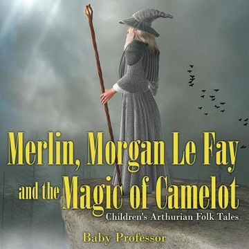 portada Merlin, Morgan Le Fay and the Magic of Camelot Children's Arthurian Folk Tales (en Inglés)