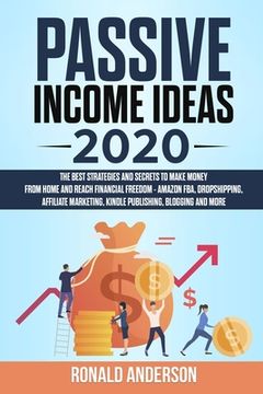 portada Passive Income Ideas 2020: The Best Strategies and Secrets to Make Money From Home and Reach Financial Freedom - Amazon FBA, Dropshipping, Affili (in English)