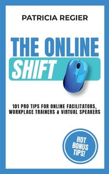 portada The Online Shift: 101 pro Tips for Online Facilitators, Workplace Trainers & Virtual Speakers (en Inglés)