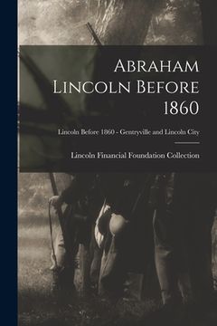 portada Abraham Lincoln Before 1860; Lincoln before 1860 - Gentryville and Lincoln City (en Inglés)