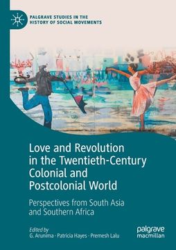 portada Love and Revolution in the Twentieth-Century Colonial and Postcolonial World: Perspectives from South Asia and Southern Africa 