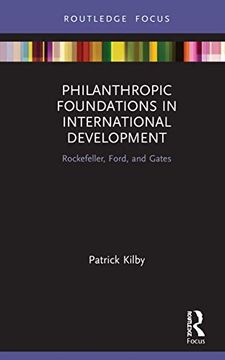 portada Philanthropic Foundations in International Development: Rockefeller, Ford and Gates (Routledge Explorations in Development Studies) (en Inglés)