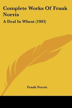 portada complete works of frank norris: a deal in wheat (1903) (in English)