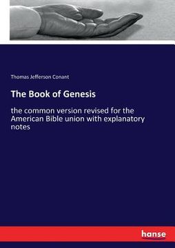portada The Book of Genesis: the common version revised for the American Bible union with explanatory notes (en Inglés)