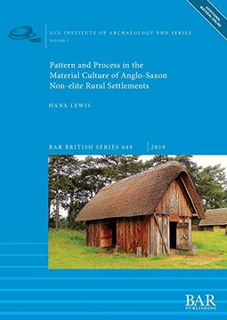 portada Pattern and Process in the Material Culture of Anglo-Saxon Non-Elite Rural Settlements (Bar British Series) 