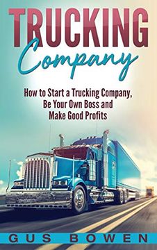 portada Trucking Company: How to Start a Trucking Company, be Your own Boss, and Make Good Profits (in English)
