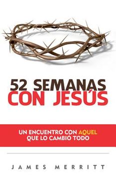 portada 52 Semanas Con Jesús: Un Encuento Con Aquel Que Lo Cambió Todo (spanish Edition) (in Spanish)