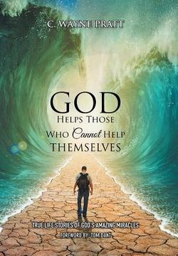 portada God Helps Those Who Cannot Help Themselves: True Life Stories of God's Amazing Miracles (in English)