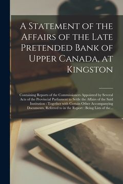portada A Statement of the Affairs of the Late Pretended Bank of Upper Canada, at Kingston [microform]: Containing Reports of the Commissioners Appointed by S (en Inglés)