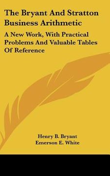 portada the bryant and stratton business arithmetic: a new work, with practical problems and valuable tables of reference (en Inglés)