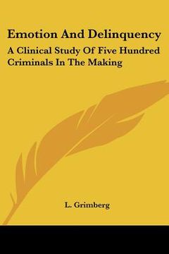 portada emotion and delinquency: a clinical study of five hundred criminals in the making (en Inglés)