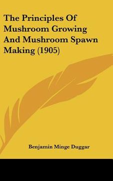 portada the principles of mushroom growing and mushroom spawn making (1905) (en Inglés)