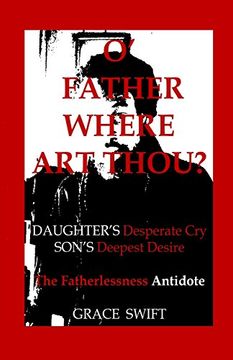 portada O' Father Where Art Thou?: Daughter's Desperate Cry Son's deepest desire Fatherlessness Antidote