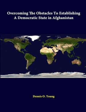 portada Overcoming The Obstacles To Establishing A Democratic State In Afghanistan (en Inglés)