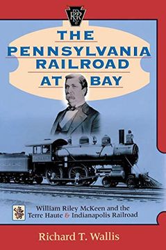 portada The Pennsylvania Railroad at Bay: William Riley Mckeen and the Terre Haute & Indianapolis Railroad: William Riley Mckeen and the Terre Haute and Indianapolis Railroad (Railroads Past and Present) (en Inglés)
