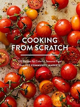 portada Cooking From Scratch: 120 Recipes for Colorful, Seasonal Food From pcc Community Markets (en Inglés)
