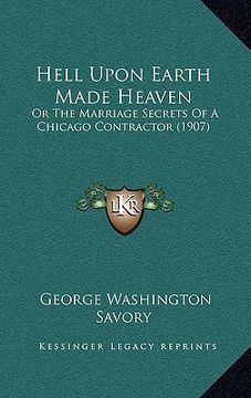 portada hell upon earth made heaven: or the marriage secrets of a chicago contractor (1907) (in English)