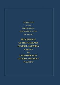 portada Transactions of the International Astronomical Union: Proceedings of the Fifteenth General Assembly Sydney 1973 and Extraordinary General Assembly Pol (en Inglés)
