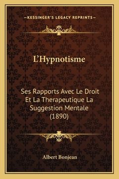 portada L'Hypnotisme: Ses Rapports Avec Le Droit Et La Therapeutique La Suggestion Mentale (1890) (en Francés)