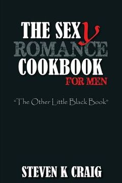 portada The Sex (y) Romance Cookbook for Men: Turn the Uber Single Man into a Cassanova (in English)