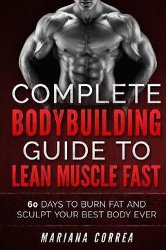 portada Complete Bodybuilding Guide to Lean Muscle Fast: 60 Days to Burn fat and Sculpt Your Best Body Ever (in English)