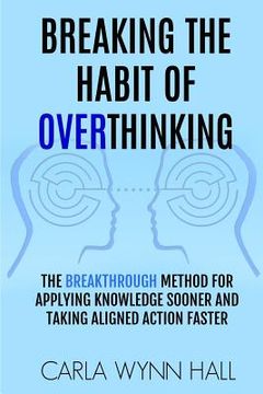 portada Breaking The Habit of Overthinking: The Breakthrough Method for Applying Knowledge Sooner and Taking Aligned Action Faster (en Inglés)