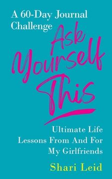 portada Ask Yourself This: Ultimate Life Lessons From and For My Girlfriends (en Inglés)