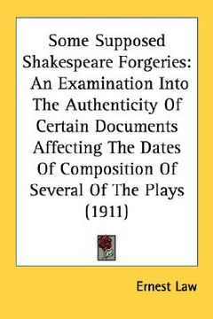 portada some supposed shakespeare forgeries: an examination into the authenticity of certain documents affecting the dates of composition of several of the pl (en Inglés)
