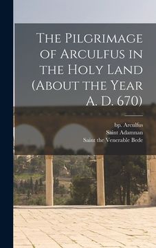 portada The Pilgrimage of Arculfus in the Holy Land (about the Year A. D. 670)