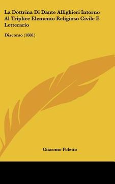 portada La Dottrina Di Dante Allighieri Intorno Al Triplice Elemento Religioso Civile E Letterario: Discorso (1881) (en Italiano)