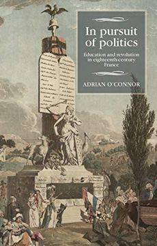 portada In Pursuit of Politics: Education and Revolution in Eighteenth-Century France (Studies in Modern French and Francophone History) (in English)