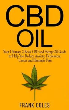 portada CBD Oil: Your Ultimate 2-Book CBD and Hemp Oil Guide to Help You Reduce Anxiety, Depression, Cancer and Eliminate Pain (en Inglés)