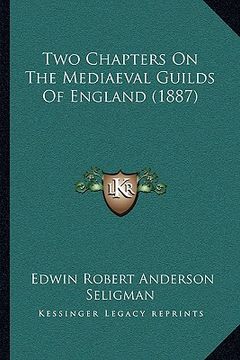 portada two chapters on the mediaeval guilds of england (1887) (en Inglés)