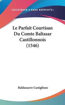 portada Le Parfait Courtisan Du Comte Baltasar Castillonnois (1546) (en Francés)