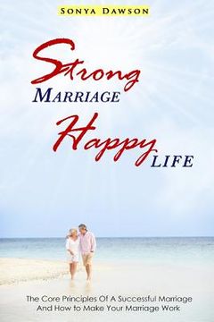portada Strong Marriage Happy Life: The Core Principles Of A Successful Marriage And How to Make Your Marriage Work (en Inglés)