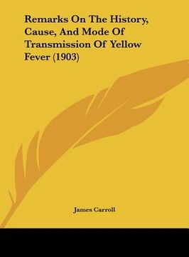 portada remarks on the history, cause, and mode of transmission of yellow fever (1903)