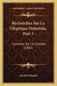 portada Recherches Sur La Glyptique Orientale, Part 1: Cylindres De La Chaldee (1883) (in French)