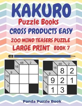 portada Kakuro Puzzle Books Cross Products Easy - 200 Mind Teasers Puzzle - Large Print - Book 7: Logic Games For Adults - Brain Games Books For Adults - Mind (en Inglés)