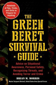 portada The Green Beret Survival Guide: Advice on Situational Awareness, Personal Safety, Recognizing Threats, and Avoiding Terror and Crime (en Inglés)